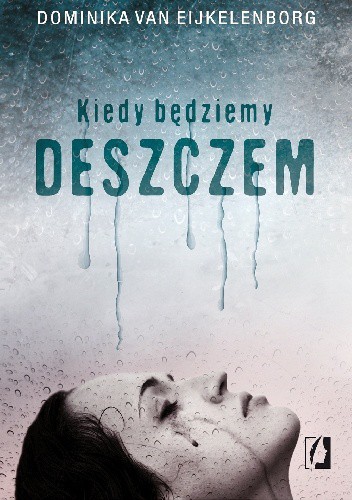 2017-02-23 - Kiedy Bedziemy Deszczem - Dominika van Eijkelenborg.jpg
